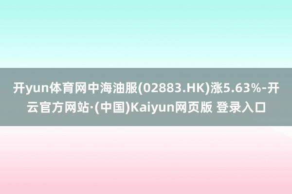 开yun体育网中海油服(02883.HK)涨5.63%-开云官方网站·(中国)Kaiyun网页版 登录入口