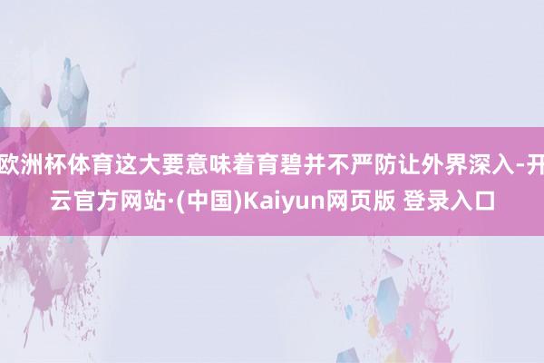 欧洲杯体育这大要意味着育碧并不严防让外界深入-开云官方网站·(中国)Kaiyun网页版 登录入口
