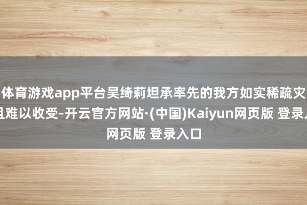 体育游戏app平台吴绮莉坦承率先的我方如实稀疏灾祸且难以收受-开云官方网站·(中国)Kaiyun网页版 登录入口
