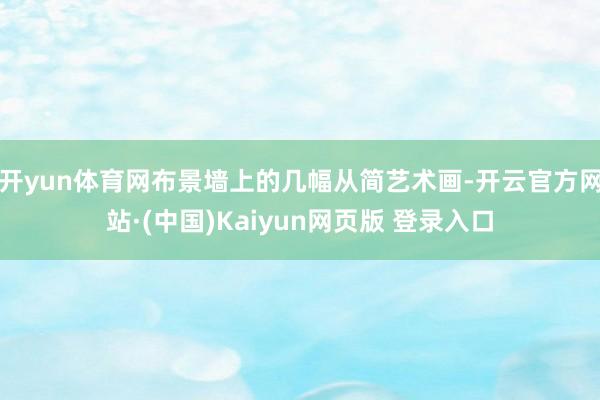 开yun体育网布景墙上的几幅从简艺术画-开云官方网站·(中国)Kaiyun网页版 登录入口