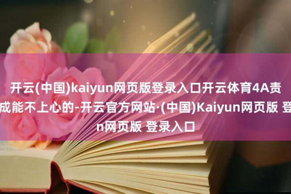 开云(中国)kaiyun网页版登录入口开云体育4A责任室不成能不上心的-开云官方网站·(中国)Kaiyun网页版 登录入口