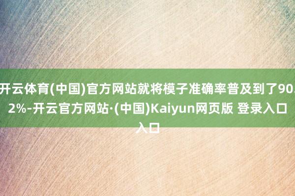 开云体育(中国)官方网站就将模子准确率普及到了90.2%-开云官方网站·(中国)Kaiyun网页版 登录入口